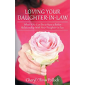 Loving Your Daughter-In-Law: What You Can Do to Have a Better Relationship with Your Daughter-In-Law