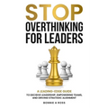 Stop Overthinking for Leaders: A Leading-Edge Guide to Decisive Leadership, Empowering Teams and Driving Strategic Alignment