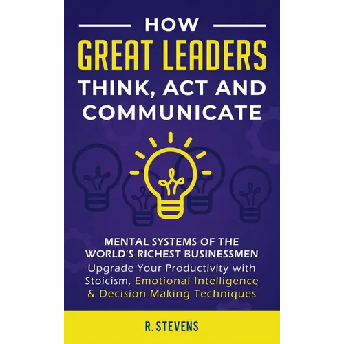 How Great Leaders Think, Act and Communicate: Mental Systems, Models and Habits of the Worldｴs Richest Businessmen - Upgrade Your Mental Capabilities