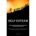 Self-Esteem: Methods For Enhancing And Intensifying Your Self-Assurance Abilities For A Lifetime Using Established Strategies (The Whole Guide To Gett