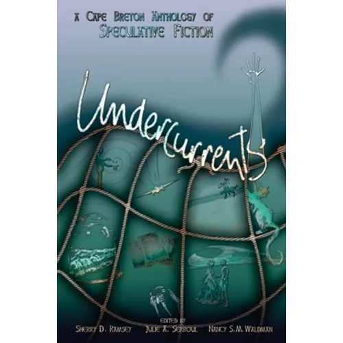 Undercurrents: A Cape Breton Anthology Of Speculative Fiction
