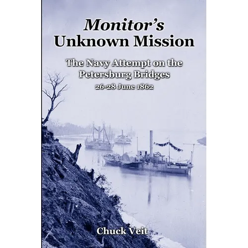 Monitor's Unknown Mission: The Navy Attempt on the Petersburg Bridges, 26-28 June 1862