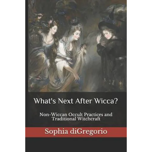What's Next After Wicca?: Non-Wiccan Occult Practices and Traditional Witchcraft