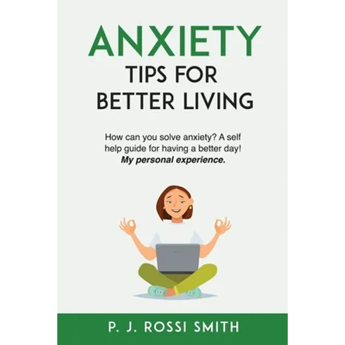 Anxiety: Tips for Better Living: How can you solve anxiety? A self help guide for having a better day! My personal experience.