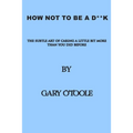 How Not To Be A D**K: The Subtle Art of Caring a little Bit More Than You Did Before.
