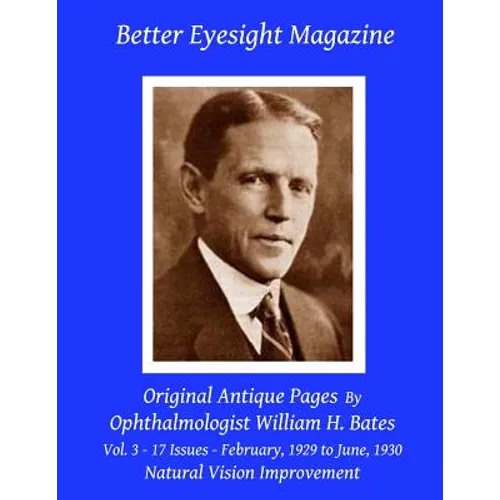 Better Eyesight Magazine - Original Antique Pages By Ophthalmologist William H. Bates - Vol. 3 - 17 Issues - February, 1929 to June, 1930: with; The C