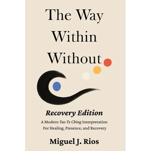 The Way Within Without Recovery Edition: A Modern Tao Te Ching Interpretation For Healing, Presence, and Recovery