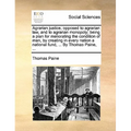 Agrarian Justice, Opposed to Agrarian Law, and to Agrarian Monopoly; Being a Plan for Meliorating the Condition of Man, by Creating in Every Nation a