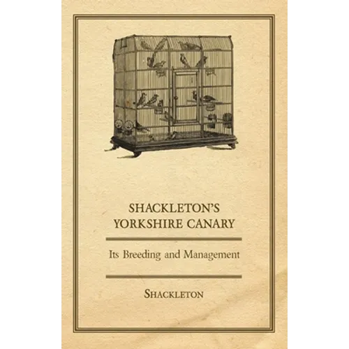 Shackleton's Yorkshire Canary - Its Breeding and Management