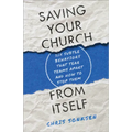 Saving Your Church from Itself: Six Subtle Behaviors That Tear Teams Apart and How to Stop Them