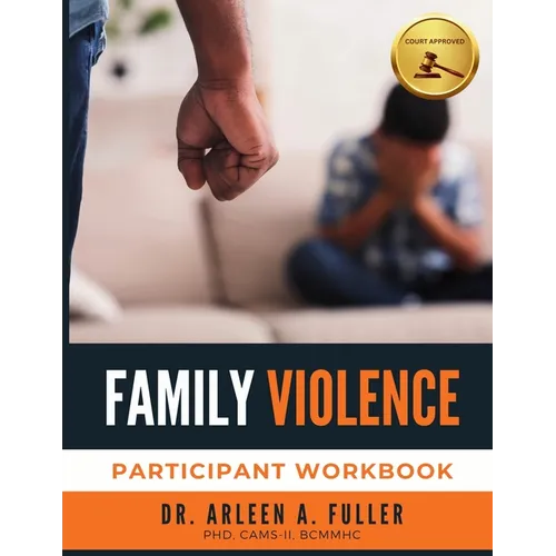 Family Violence Participant Workbook: A Court-Approved Guide to Understanding, Preventing, and Healing from Family Violence
