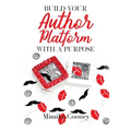 Build Your Author Platform with a Purpose: Marketing Strategies for Writers