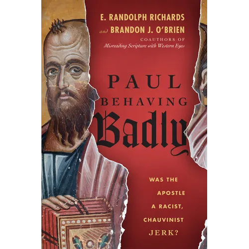 Paul Behaving Badly: Was the Apostle a Racist, Chauvinist Jerk?
