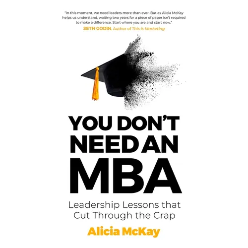 You Don't Need an MBA: Leadership Lessons That Cut Through the Crap
