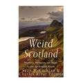 Weird Scotland: Monsters, Mysteries, and Magic Across the Scottish Nation