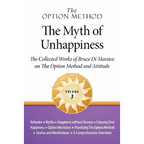 The Option Method: The Myth of Unhappiness. The Collected Works of Bruce Di Marsico on the Option Method & Attitude, Vol. 3