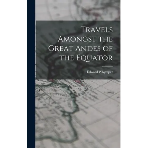 Travels Amongst the Great Andes of the Equator
