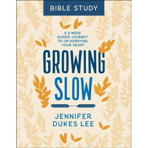 Growing Slow Bible Study: A 6-Week Guided Journey to Un-Hurrying Your Heart