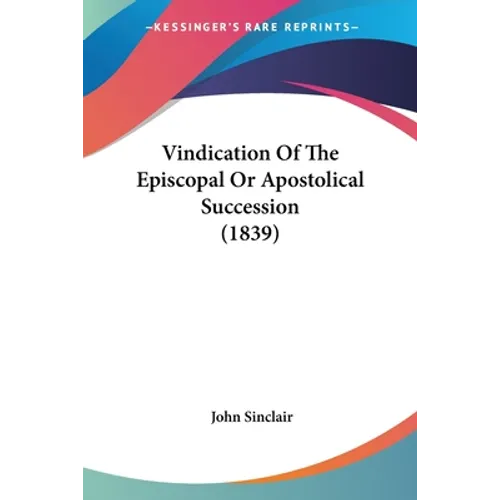 Vindication Of The Episcopal Or Apostolical Succession (1839)