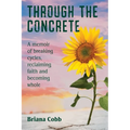 Through the Concrete: A Memoir of Breaking Cycles, Reclaiming Faith, and Becoming Whole