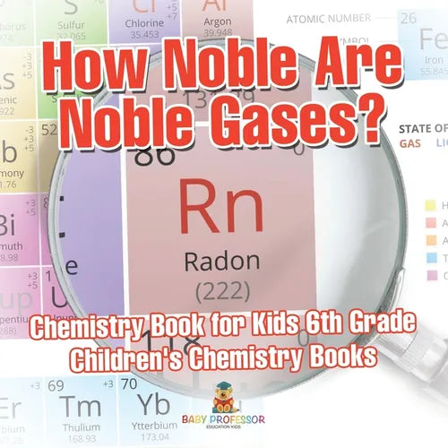 How Noble Are Noble Gases? Chemistry Book for Kids 6th Grade Children's Chemistry Books - Paperback