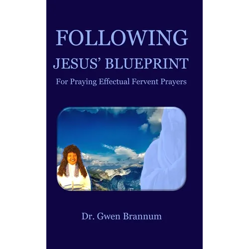 Following Jesus' Blueprint for Praying Effectual Fervent Prayers