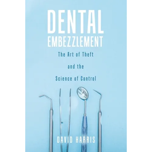 Dental Embezzlement: The Art of Theft and the Science of Control