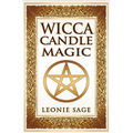 Wicca Candle Magic: How To Unleash the Power of Fire to Manifest Your Desires
