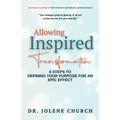 Allowing Inspired Transformation: 6 Steps to Defining Your Purpose for an Epic Effect