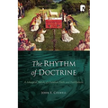 The Rhythm of Doctrine: A Liturgical Sketch of Christian Faith and Faithfulness