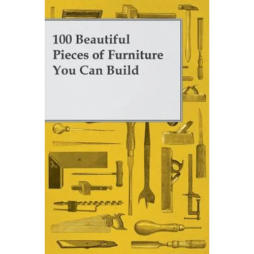 100 Beautiful Pieces of Furniture You Can Build