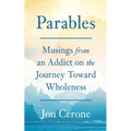 Parables: Musings from an Addict on the Journey Toward Wholeness