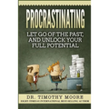 Procrastinating: Let Go Of The Past, And Unlock Your Full Potential