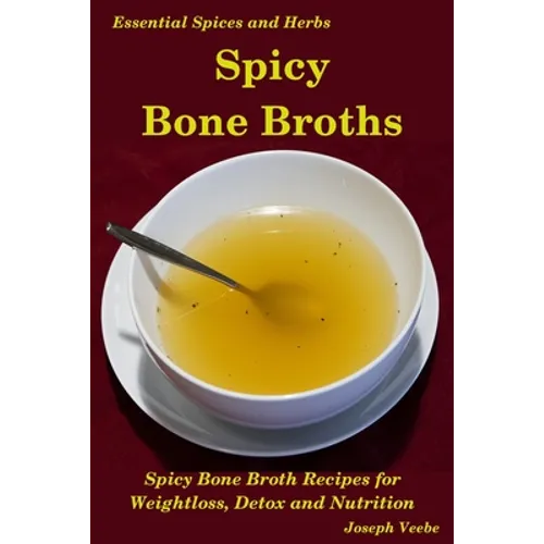 Spicy Bone Broths: Healing with Spices and Herbs: Easy bone broth recipes