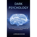 Dark Psychology: How to Master the Art of Dark Persuasion and Covert Manipulation (Practice Mind Hacking With Manipulation Techniques)