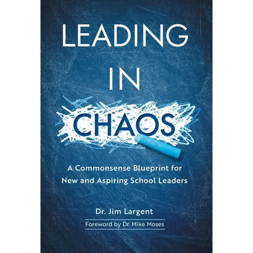 Leading in Chaos: A Commonsense Blueprint for New and Aspiring School Leaders