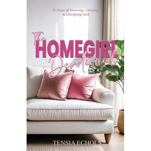 The Homegirl Devotional: 31 Days of Glowing, Growing and Glorifying God