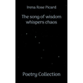 The song of wisdom whispers chaos: Poetry Collection
