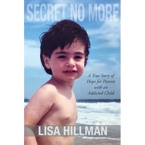 Secret No More: A True Story of Hope for Parents with an Addicted Child