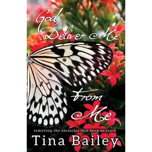 God Deliver Me From Me: Removing the Obstacles that Keep us Stuck