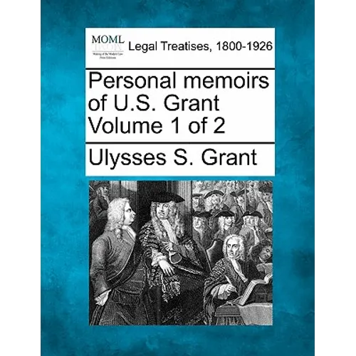 Personal memoirs of U.S. Grant Volume 1 of 2