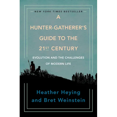 A Hunter-Gatherer's Guide to the 21st Century: Evolution and the Challenges of Modern Life