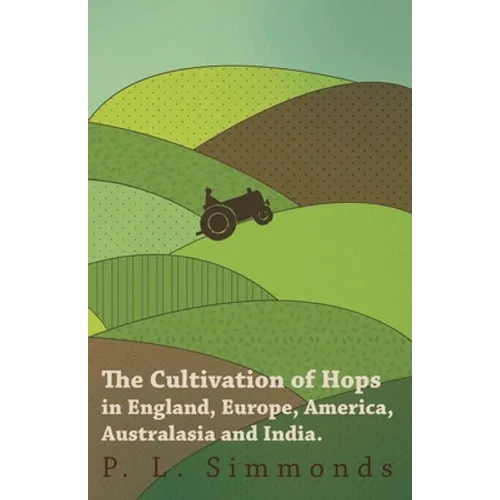 The Cultivation of Hops in England, Europe, America, Australasia and India.