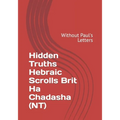 Hidden Truths Hebraic Scrolls Brit Ha Chadasha (NT): Without Paul's Letters