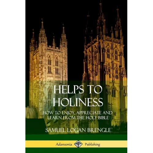 Helps to Holiness: How to Enjoy, Appreciate and Learn from the Holy Bible