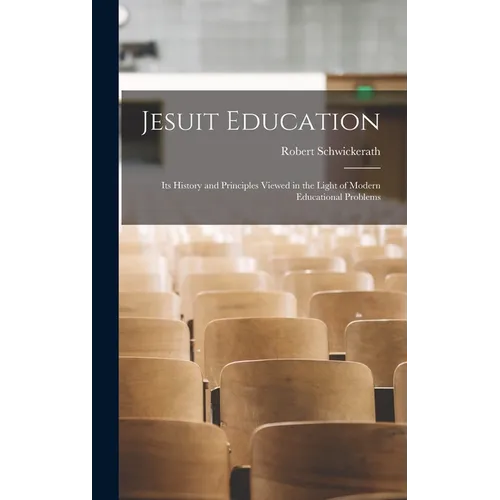 Jesuit Education: Its History and Principles Viewed in the Light of Modern Educational Problems