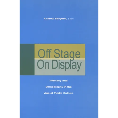Off Stage/On Display: Intimacy and Ethnography in the Age of Public Culture