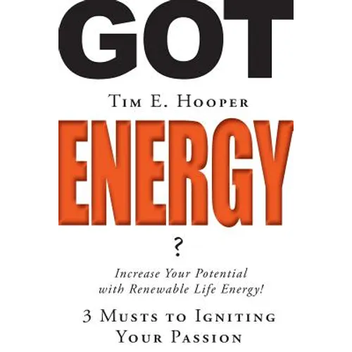 Got Energy?: 3 Musts to Igniting Your Passion