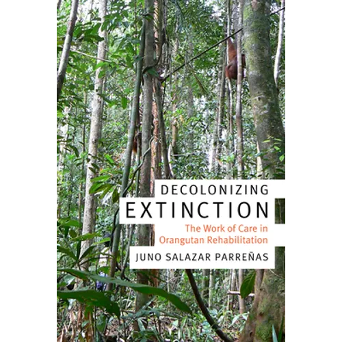 Decolonizing Extinction: The Work of Care in Orangutan Rehabilitation