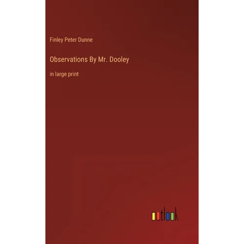 Observations By Mr. Dooley: in large print